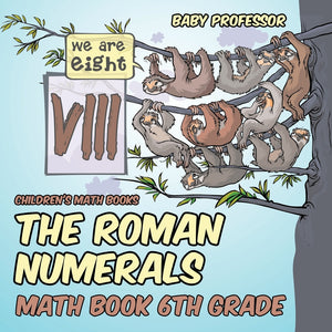 The Roman Numerals - Math Book 6th Grade | Childrens Math Books