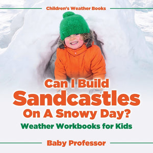 Can I Build Sandcastles On A Snowy Day Weather Workbooks for Kids | Childrens Weather Books