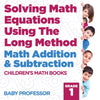 Solving Math Equations Using The Long Method - Math Addition & Subtraction Grade 1 | Childrens Math Books