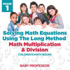 Solving Math Equations Using The Long Method - Math Multiplication & Division Grade 1 | Childrens Math Books