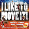 I Like To Move It! Physical Science Book for Kids - Newtons Laws of Motion | Childrens Physics Book
