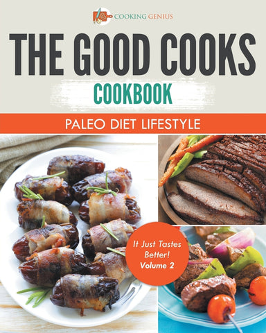 The Good Cooks Cookbook: Paleo Diet Lifestyle - It Just Tastes Better! Volume 2: Black and White Edition
