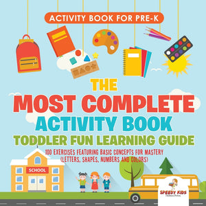 Activity Book for Prek. The Most Complete Activity Book Toddler Fun Learning Guide 100 Exercises featuring Basic Concepts for Mastery