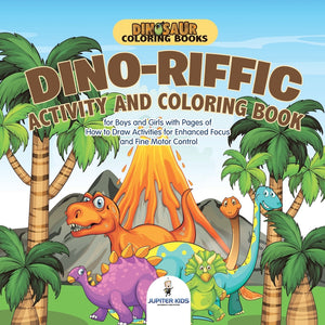 Dinosaur Coloring Books. Dino-riffic Activity and Coloring Book for Boys and Girls with Pages of How to Draw Activities for Enhanced Focus