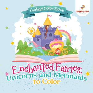 Fantasy Color Book. Enchanted Fairies Unicorns and Mermaids to Color. Includes Color by Number Templates. Activity Book for Princesses and