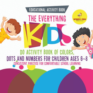 Educational Activity Book. The Everything Kids Do Activity Book of Colors Dots and Numbers for Children Ages 6-8. Consistent Practice for