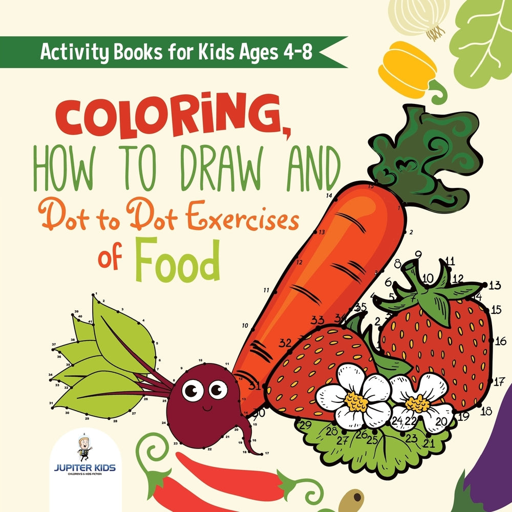 Activity Books for Kids Ages 4-8. Coloring How to Draw and Dot to Dot Exercises of Healthy Eats. Hours of Satisfying Mental Meals for Kids