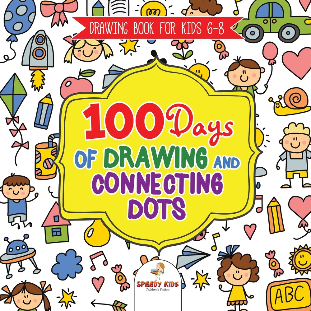 Drawing Book for Kids 6-8. 100 Days of Drawing and Connecting Dots. The One Activity Per Day Promise for Improved Mental Acuity All Things