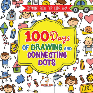 Drawing Book for Kids 6-8. 100 Days of Drawing and Connecting Dots. The One Activity Per Day Promise for Improved Mental Acuity All Things