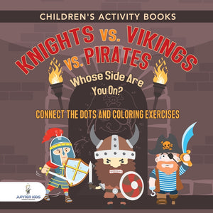 Childrens Activity Books. Knights vs. Vikings vs. Pirates : Whose Side Are You On Connect the Dots and Coloring Exercises. Creative Boosters