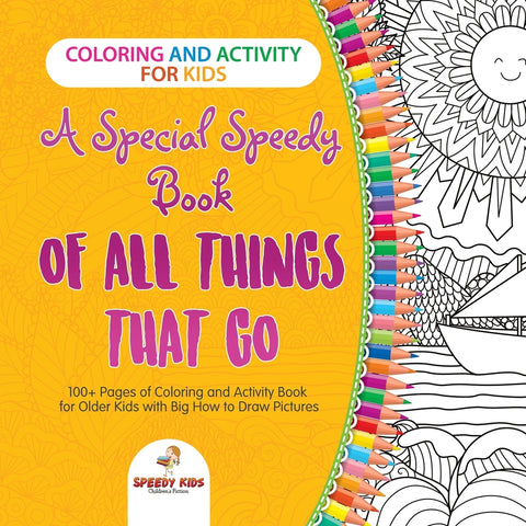 Coloring and Activity for Kids. A Special Speedy Book of All Things That Go. 100+ Pages of Coloring and Activity Book for Older Kids with