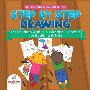 Kids Drawing Books. Step by Step Drawing for Children with Fun Coloring Exercises for Budding Artists. Special Activity Book Designed to
