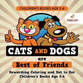 Childrens Books Age 5-6. Cats and Dogs are Best of Friends. Rewarding Coloring and Dot to Dot Childrens Books Age 5-6. Lessons on Numbers