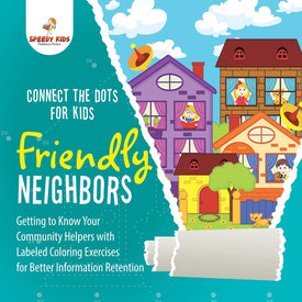 Connect the Dots for Kids. Friendly Neighbors : Getting to Know Your Community Helpers with Labeled Coloring Exercises for Better