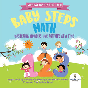 Math Activities for PreK. Baby Steps Math. Mastering Numbers One Activity at a Time. Simple Color by Number and Coloring Exercises for