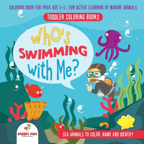 Toddler Coloring Books. Whos Swimming with Me Sea Animals to Color Name and Identify. Coloring Book for Prek Age 3-5. Fun Active Learning of