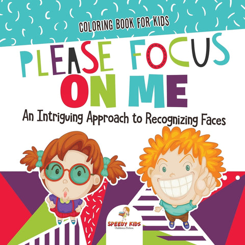 Coloring Book for Kids. Please Focus on Me. An Intriguing Approach to Recognizing Faces. Coloring Activities for Boys and Girls to Boost
