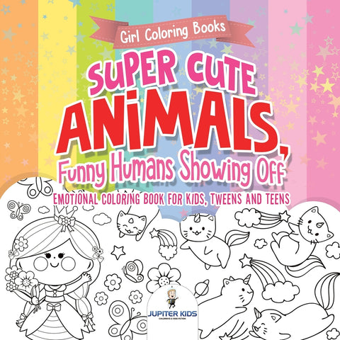 Girl Coloring Books. Super Cute Animals Funny Humans Showing Off. Emotional Coloring Book for Kids Tweens and Teens