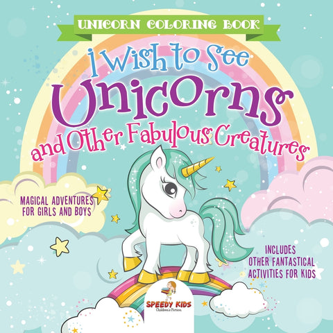 Unicorn Coloring Book. I Wish to See Unicorns and Other Fabulous Creatures. Magical Adventures for Girls and Boys. Includes Other