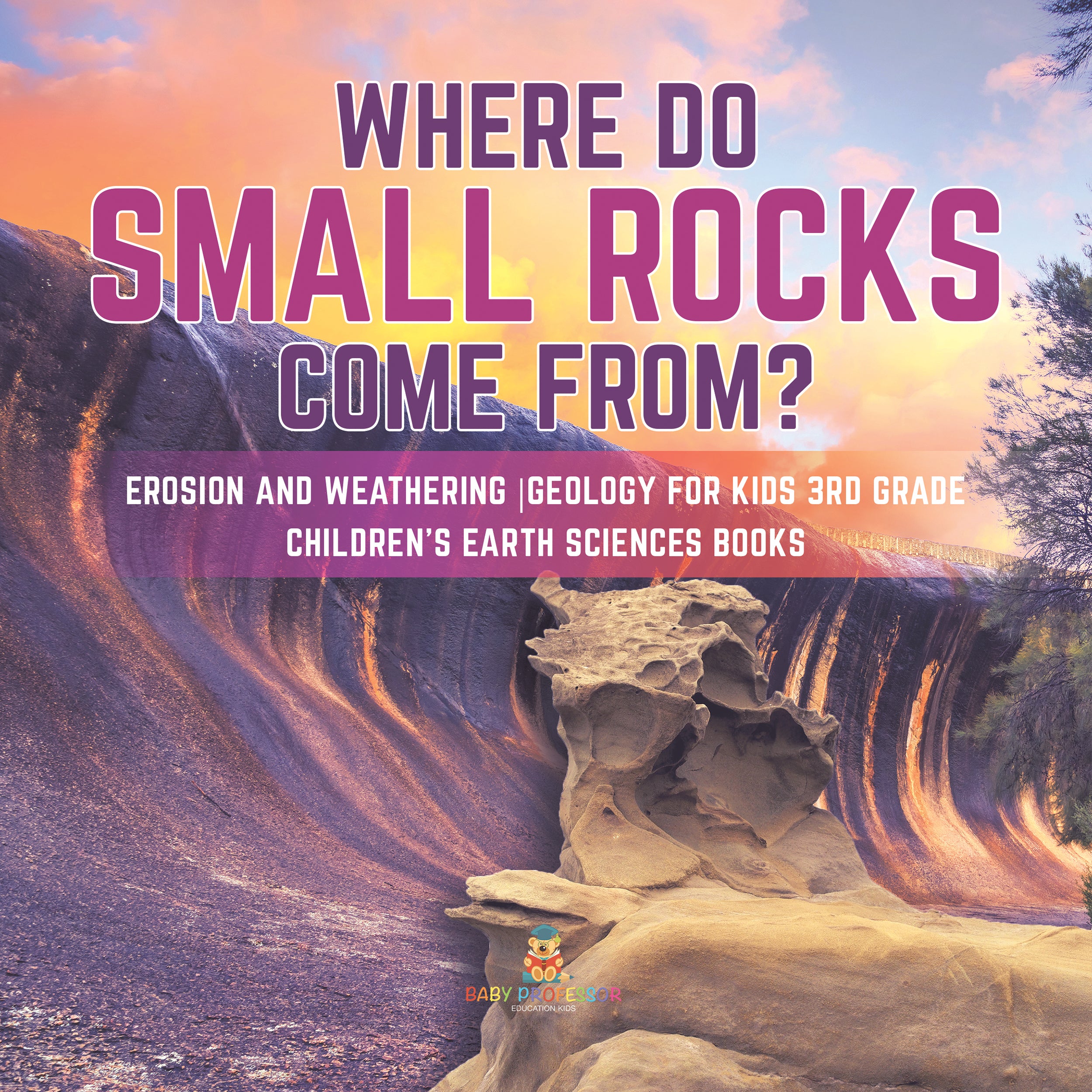Where Do Small Rocks Come From? | Erosion and Weathering | Geology for Kids 3rd Grade | Children's Earth Sciences Books