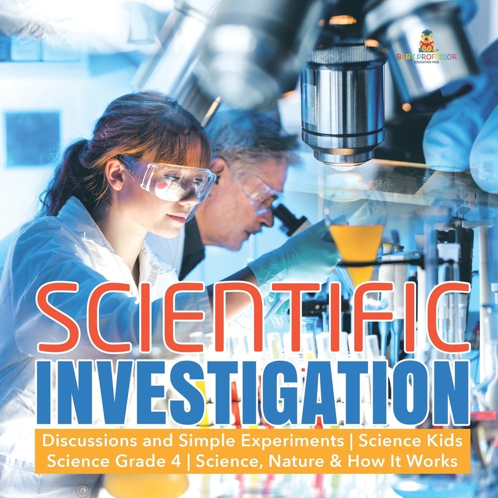 Scientific Investigation - Discussions and Simple Experiments - Science Kids - Science Grade 4 - Science, Nature & How It Works