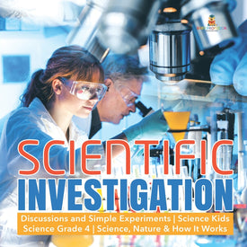 Scientific Investigation - Discussions and Simple Experiments - Science Kids - Science Grade 4 - Science, Nature & How It Works