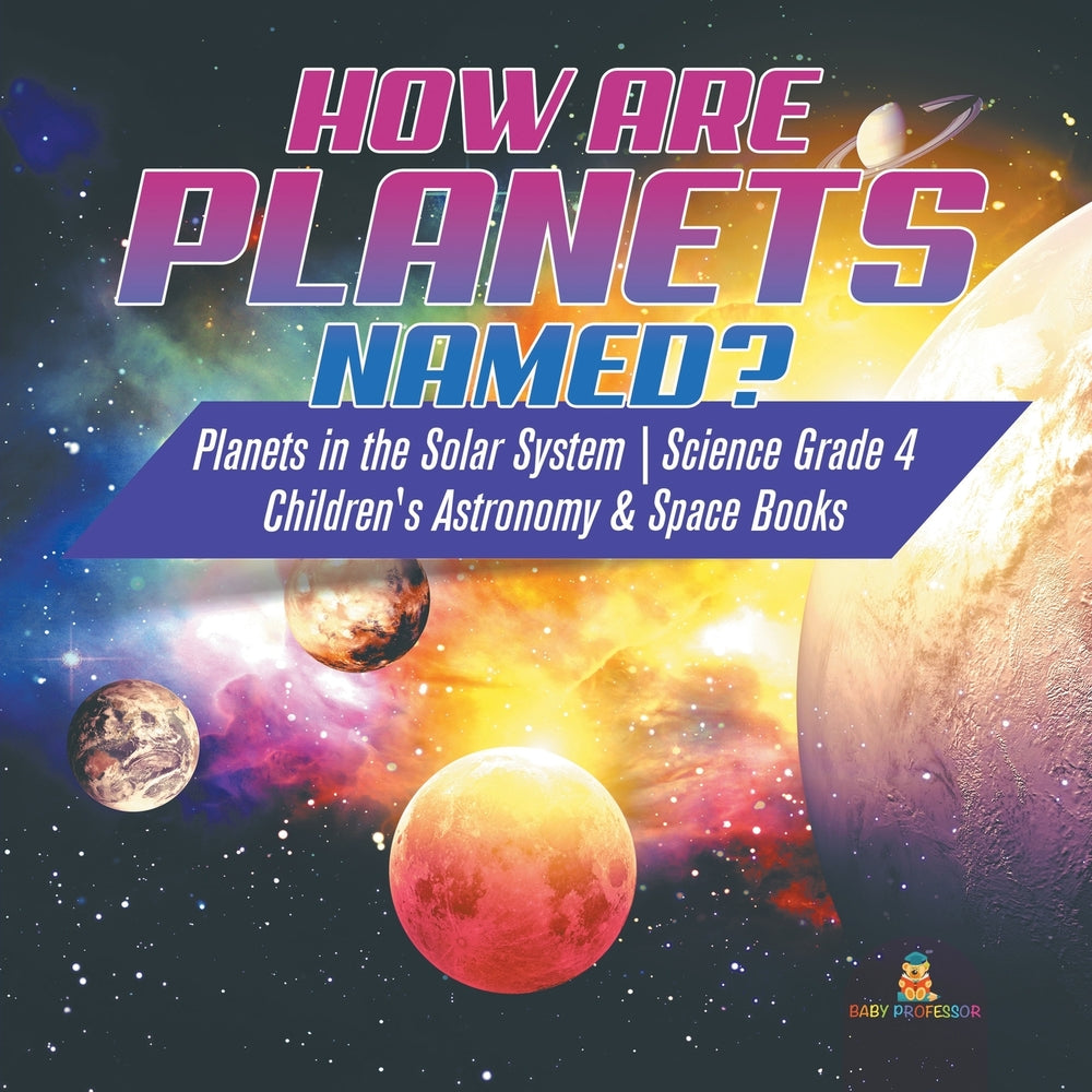 How are Planets Named? - Planets in the Solar System - Science Grade 4 - Children's Astronomy & Space Books