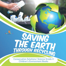 Saving the Earth through Recycling - Conservation Solutions - Science Grade 4 - Children's Environment Books