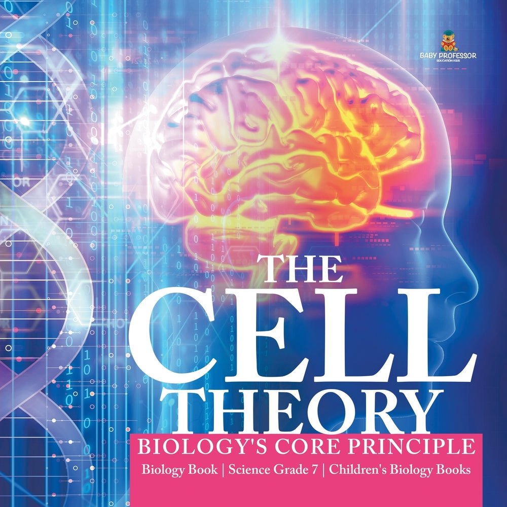 The Cell Theory - Biology's Core Principle - Biology Book - Science Grade 7 - Children's Biology Books