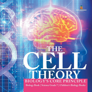 The Cell Theory - Biologys Core Principle - Biology Book - Science Grade 7 - Childrens Biology Books