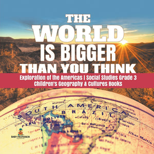 The World is Bigger Than You Think - Exploration of the Americas - Social Studies Grade 3 - Children's Geography & Cultures Books