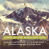 Alaska: Land of the Midnight Sun - Geography and Its People - Social Studies Grade 3 - Children's Geography & Cultures Books