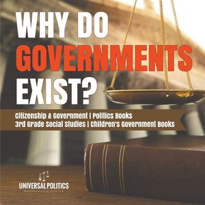 Why Do Governments Exist? - Citizenship & Government - Politics Books - 3rd Grade Social Studies - Children's Government Books