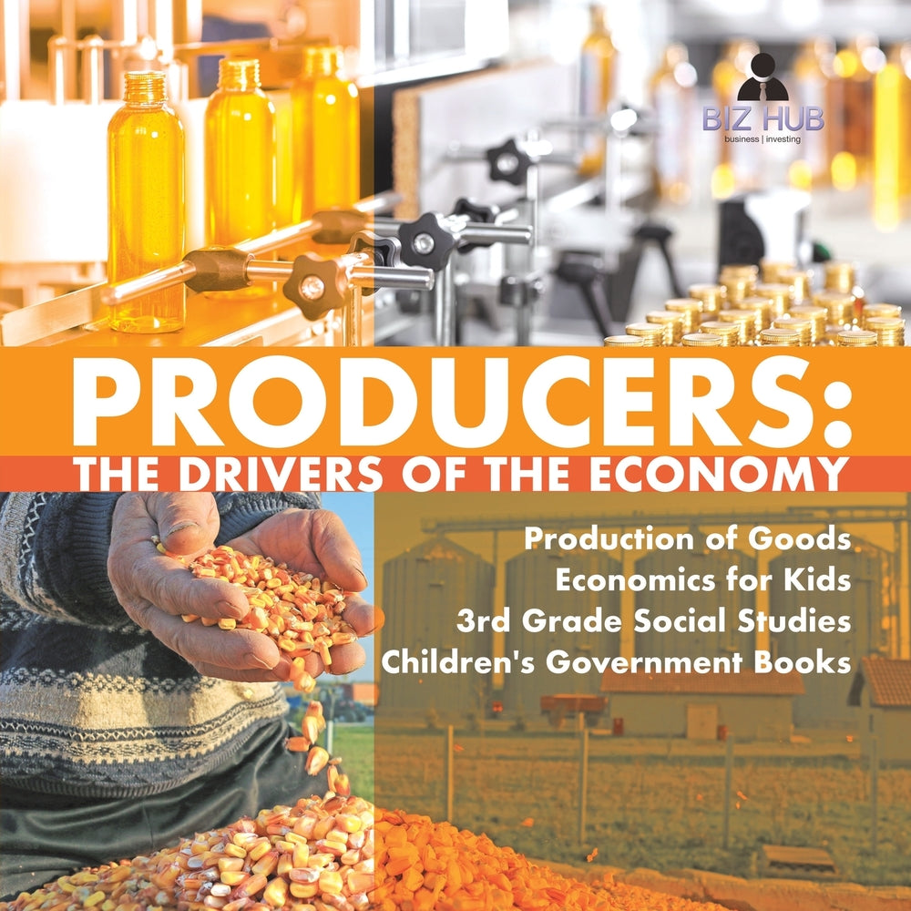 Producers : The Drivers of the Economy | Production of Goods | Economics for Kids | 3rd Grade Social Studies | Children's Government Books