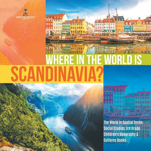 Where in the World is Scandinavia? - The World in Spatial Terms - Social Studies 3rd Grade - Children's Geography & Cultures Books