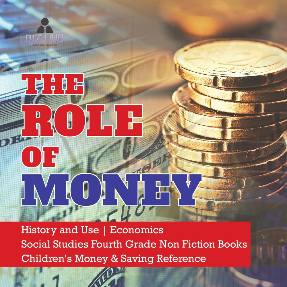 The Role of Money | History and Use | Economics | Social Studies Fourth Grade Non Fiction Books | Children's Money & Saving Reference