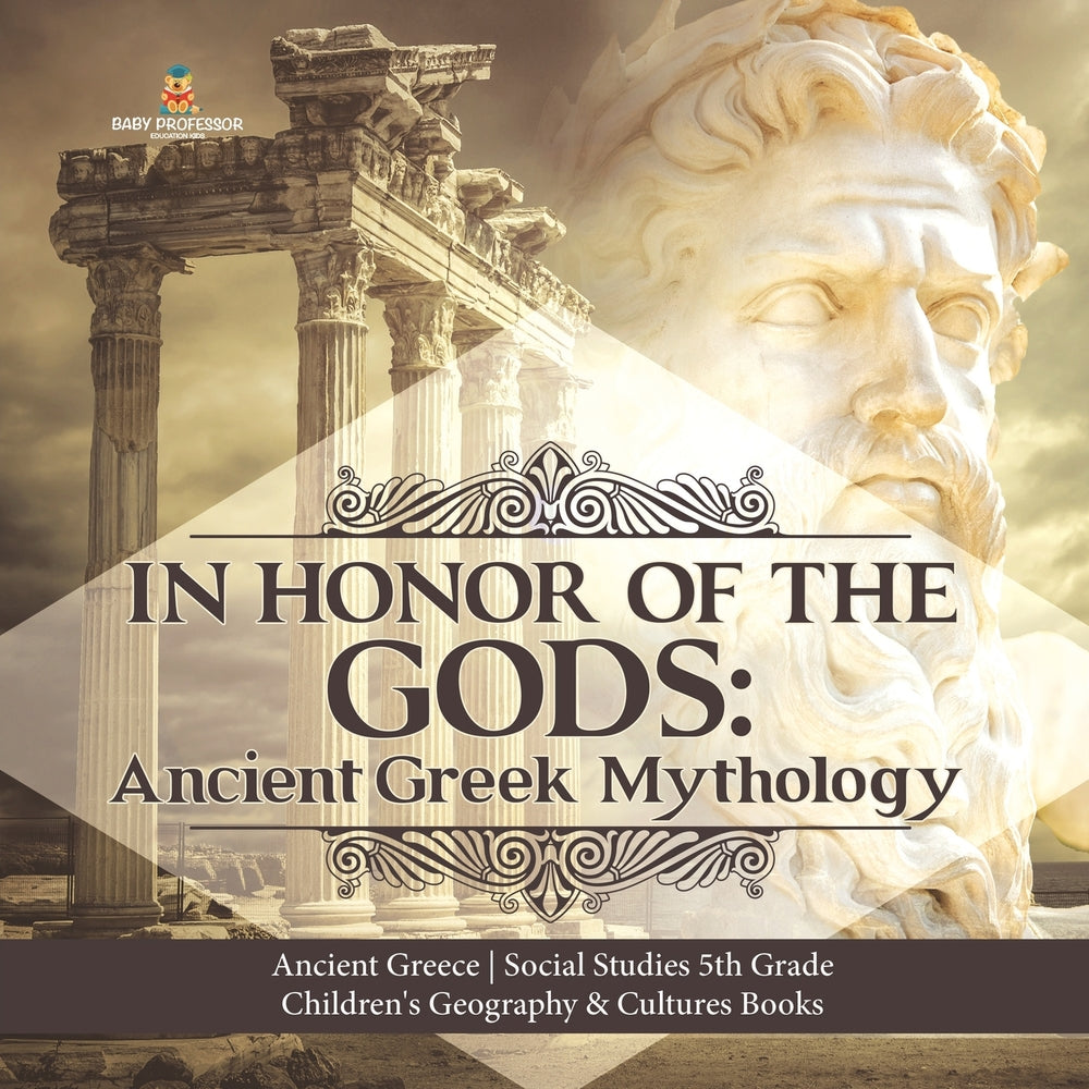 In Honor of the Gods: Ancient Greek Mythology - Ancient Greece - Social Studies 5th Grade - Children's Geography & Cultures Books