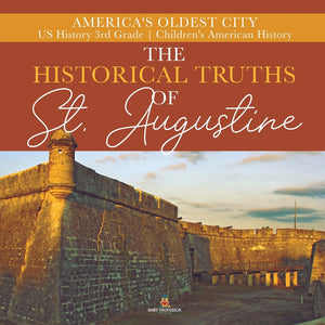 The Historical Truths of St. Augustine - America's Oldest City - US History 3rd Grade - Children's American History