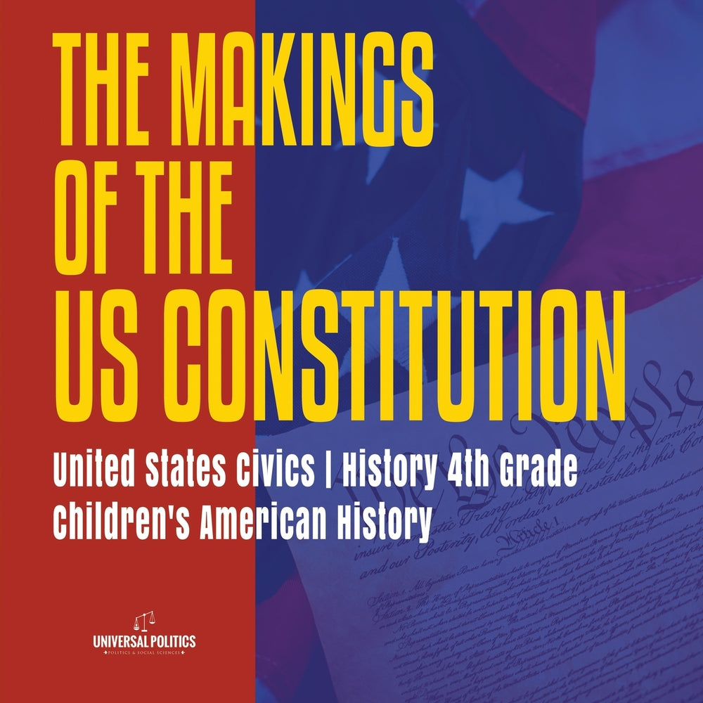 The Makings of the US Constitution - United States Civics - History 4th Grade - Children's American History