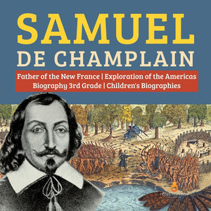 Samuel de Champlain - Father of the New France - Exploration of the Americas - Biography 3rd Grade - Childrens Biographies