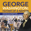 George Washington: Father of a Nation - United States Civics - Biography for Kids - Fourth Grade Nonfiction Books - Children's Biographies