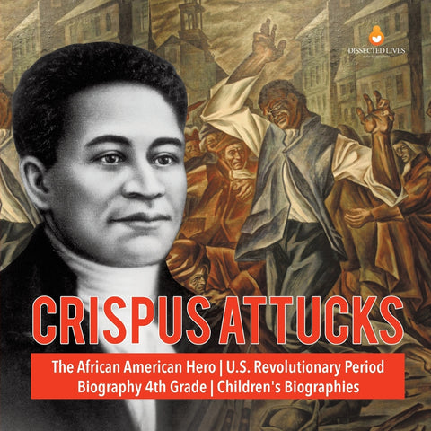 Crispus Attucks | The African American Hero | U.S. Revolutionary Period | Biography 4th Grade | Children's Biographies