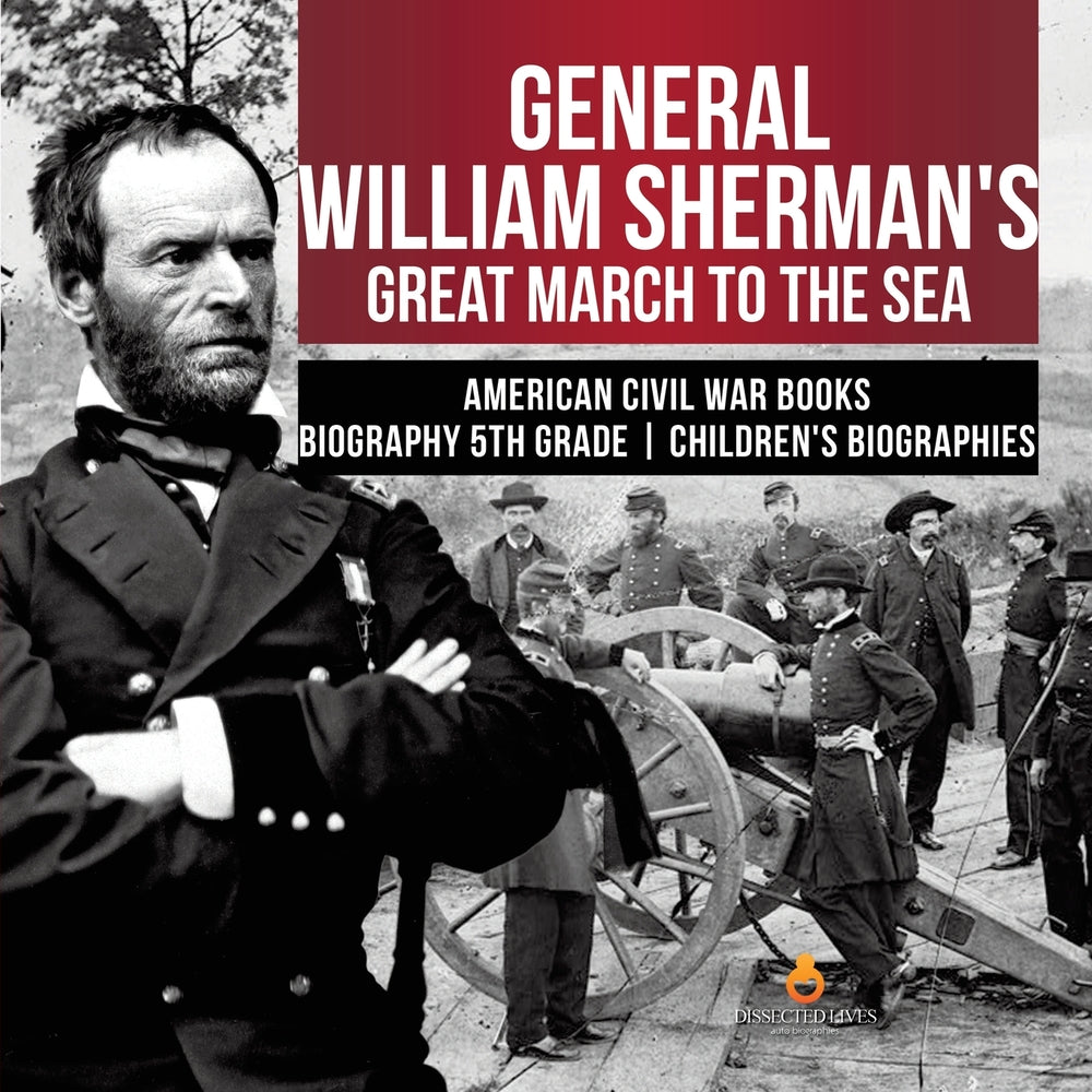 General William Sherman's Great March to the Sea - American Civil War Books - Biography 5th Grade - Children's Biographies