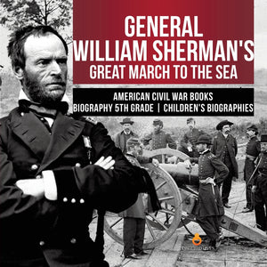 General William Sherman's Great March to the Sea - American Civil War Books - Biography 5th Grade - Children's Biographies