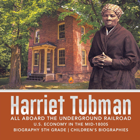 Harriet Tubman - All Aboard the Underground Railroad - U.S. Economy in the mid-1800s - Biography 5th Grade - Children's Biographies