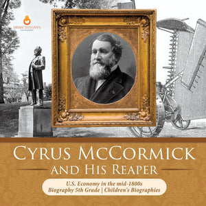 Cyrus McCormick and His Reaper - U.S. Economy in the mid-1800s - Biography 5th Grade - Children's Biographies