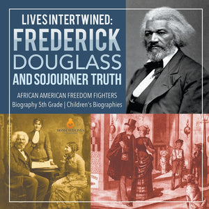 Lives Intertwined: Frederick Douglass and Sojourner Truth - African American Freedom Fighters - Biography 5th Grade - Children's Biographies