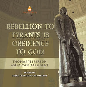 Rebellion To Tyrants Is Obedience To God! | Thomas Jefferson American President - Biography | Grade 7 Children's Biographies
