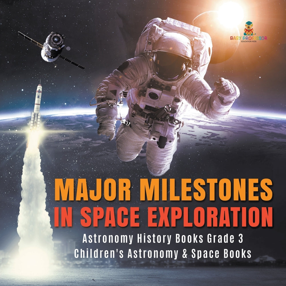 Major Milestones in Space Exploration - Astronomy History Books Grade 3 - Children's Astronomy & Space Books