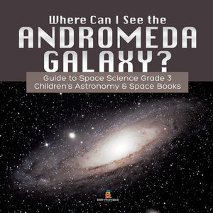 Where Can I See the Andromeda Galaxy? Guide to Space Science Grade 3 - - Children's Astronomy & Space Books